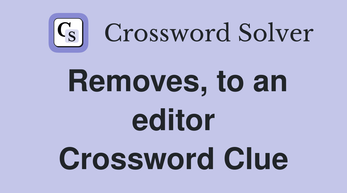 Removes, to an editor Crossword Clue