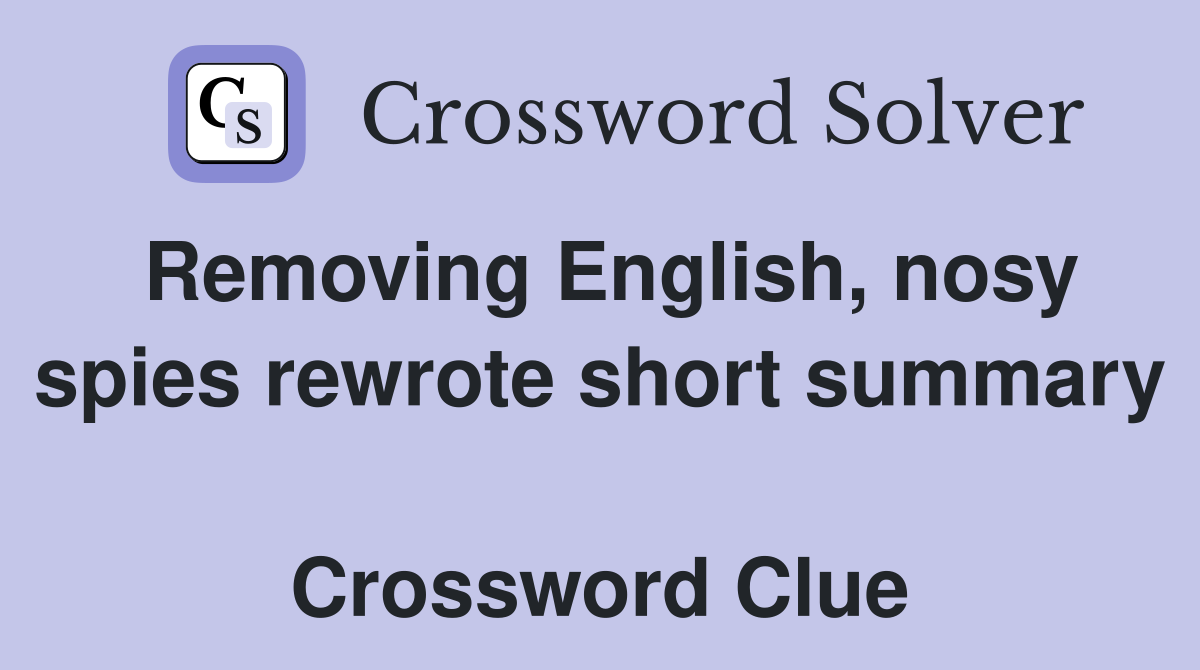 Removing English, nosy spies rewrote short summary  Crossword Clue