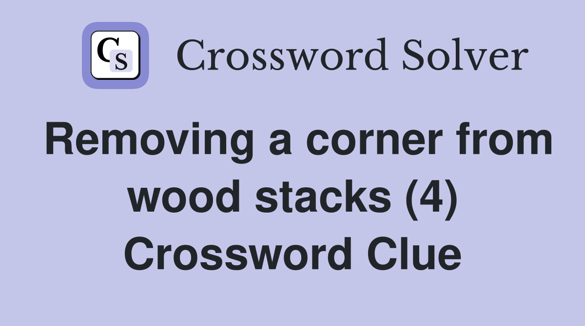 Removing a corner from wood stacks (4) Crossword Clue