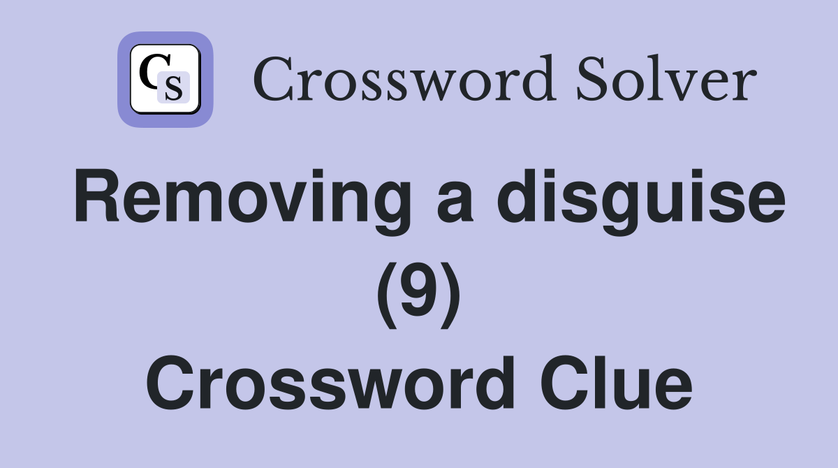 Removing a disguise (9) Crossword Clue