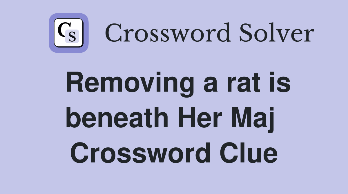 Removing a rat is beneath Her Maj  Crossword Clue