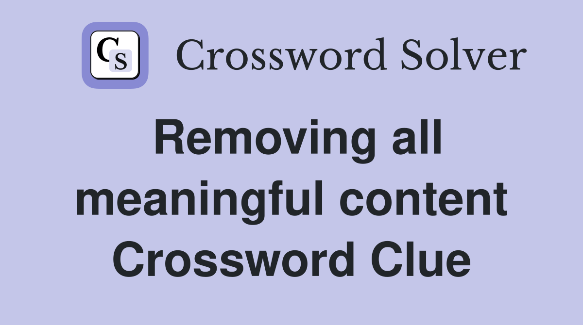 Removing all meaningful content Crossword Clue