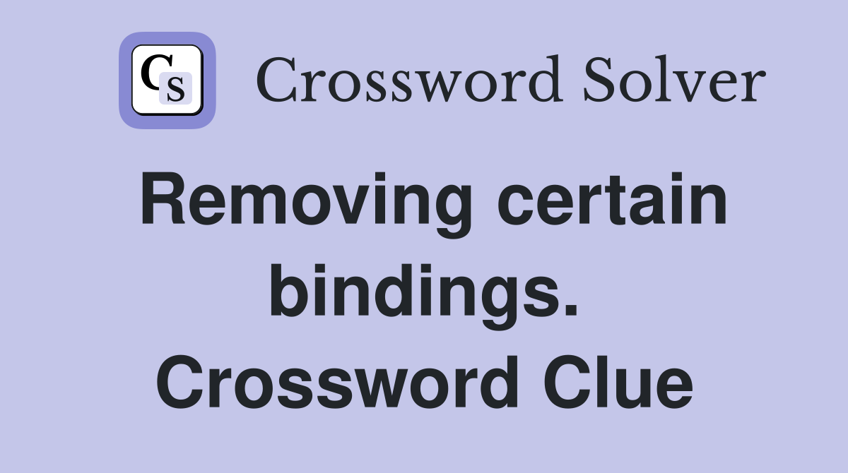 Removing certain bindings. Crossword Clue