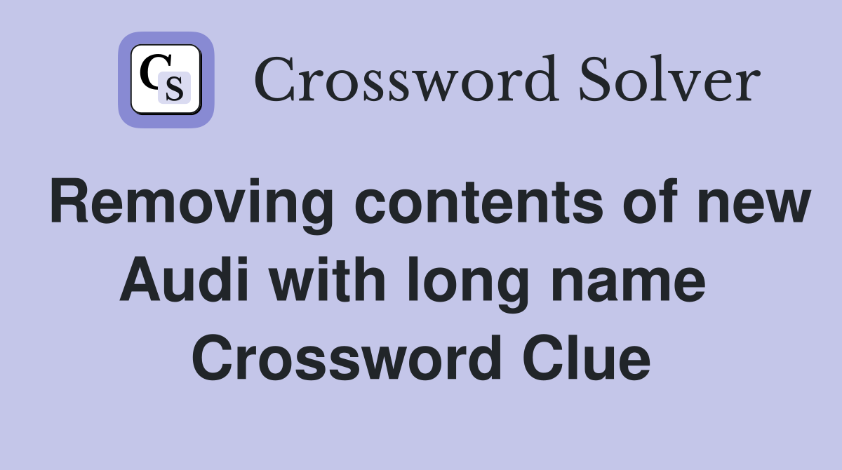 Removing contents of new Audi with long name  Crossword Clue