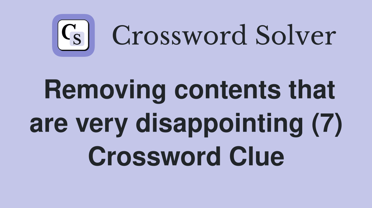 Removing contents that are very disappointing (7) Crossword Clue