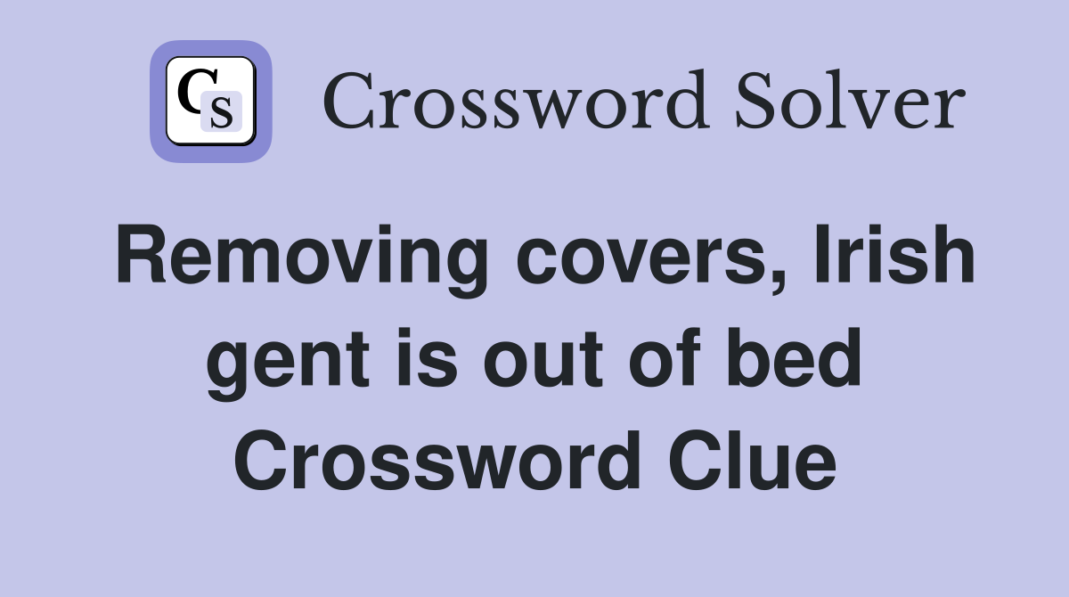 Removing covers, Irish gent is out of bed Crossword Clue