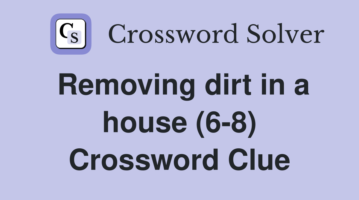 Removing dirt in a house (6-8) Crossword Clue