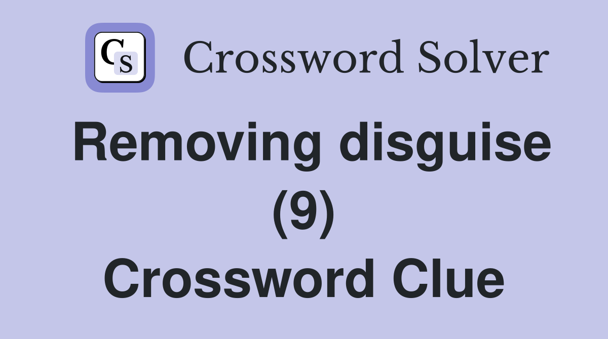 Removing disguise (9) Crossword Clue