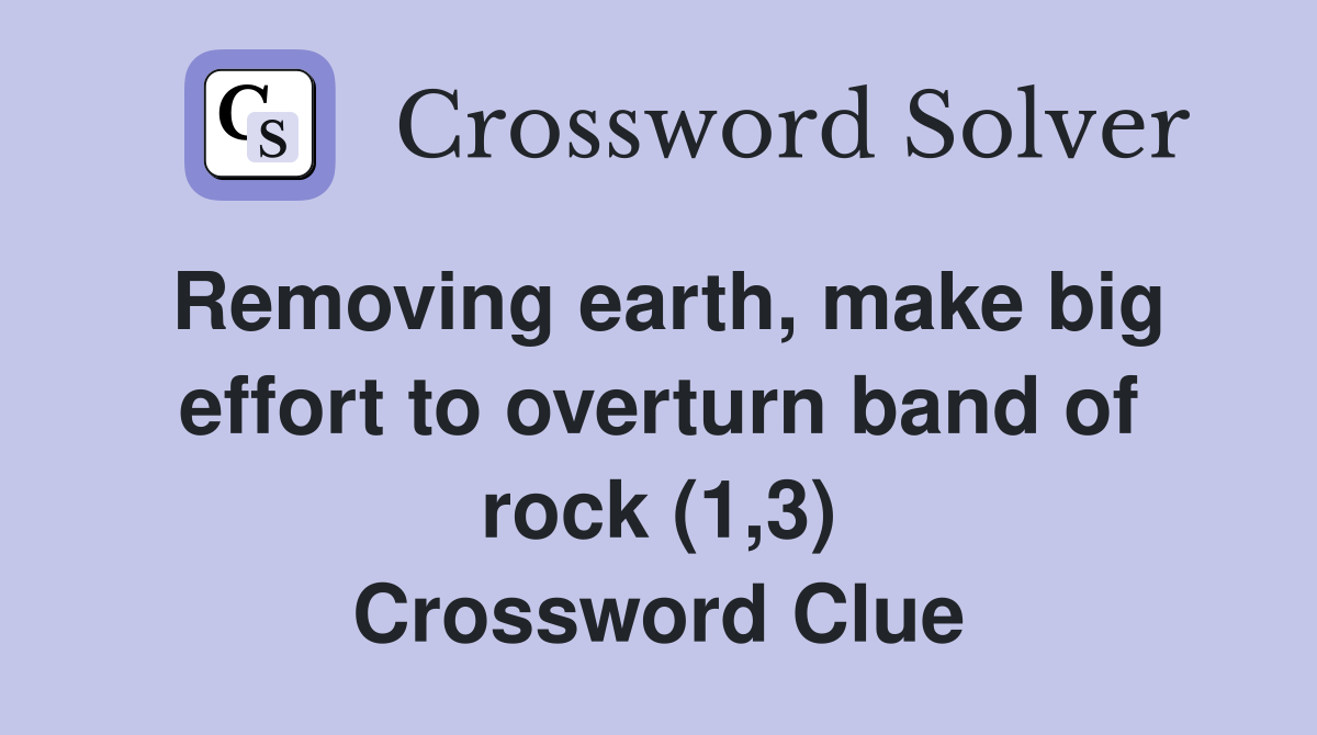 Removing earth, make big effort to overturn band of rock (1,3) Crossword Clue