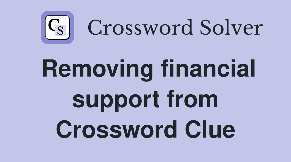 Removing financial support from Crossword Clue