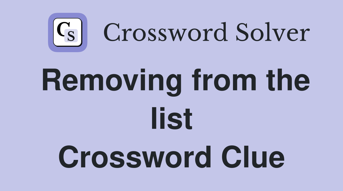 Removing from the list Crossword Clue
