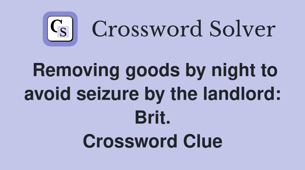 Removing goods by night to avoid seizure by the landlord: Brit. Crossword Clue