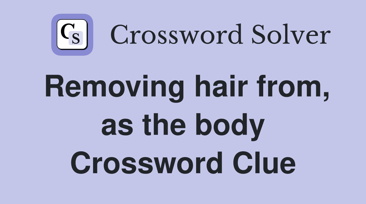 Removing hair from, as the body Crossword Clue