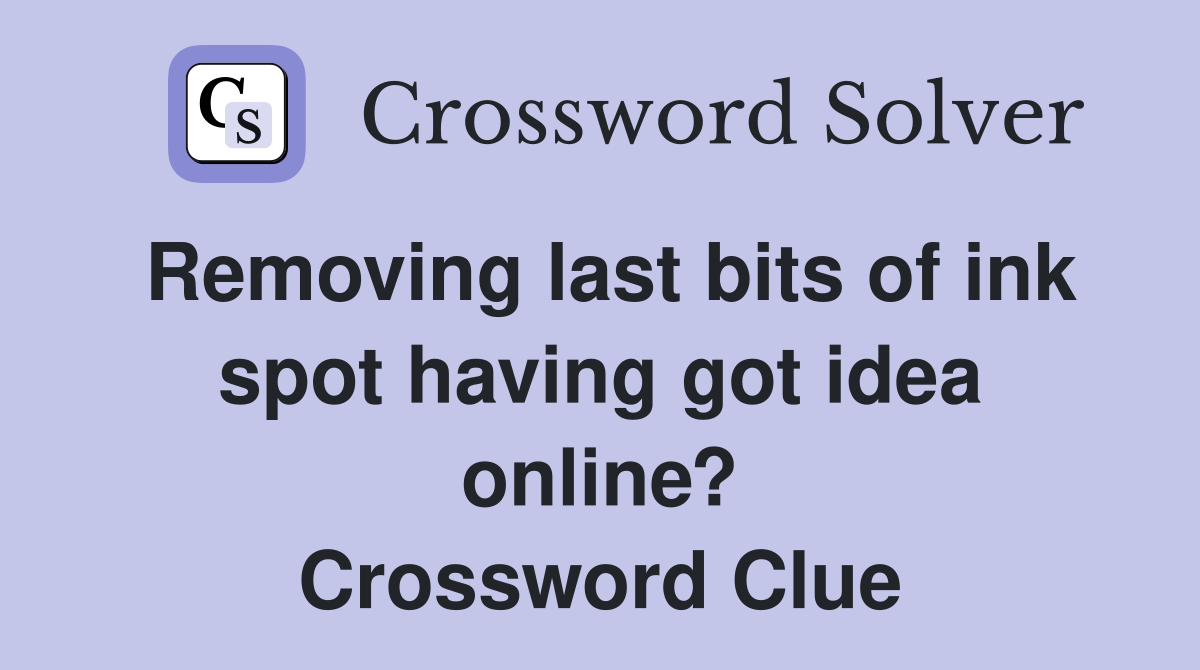 Removing last bits of ink spot having got idea online? Crossword Clue