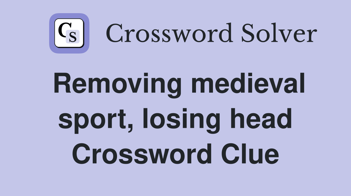 Removing medieval sport, losing head Crossword Clue