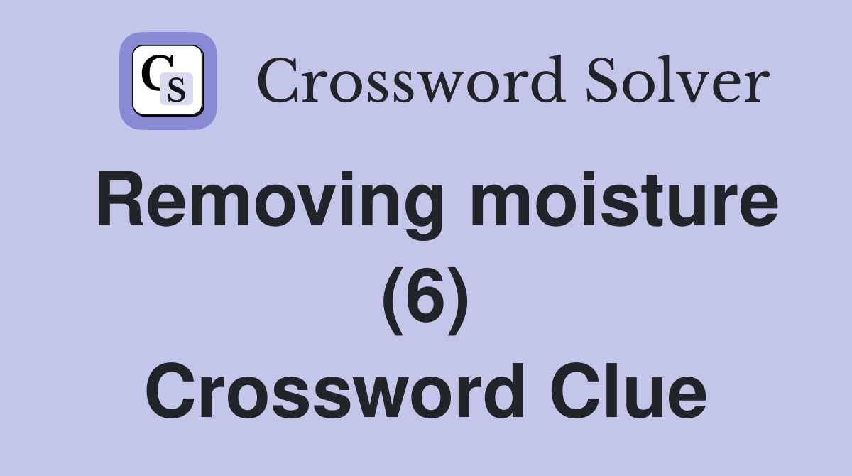 Removing moisture (6) Crossword Clue
