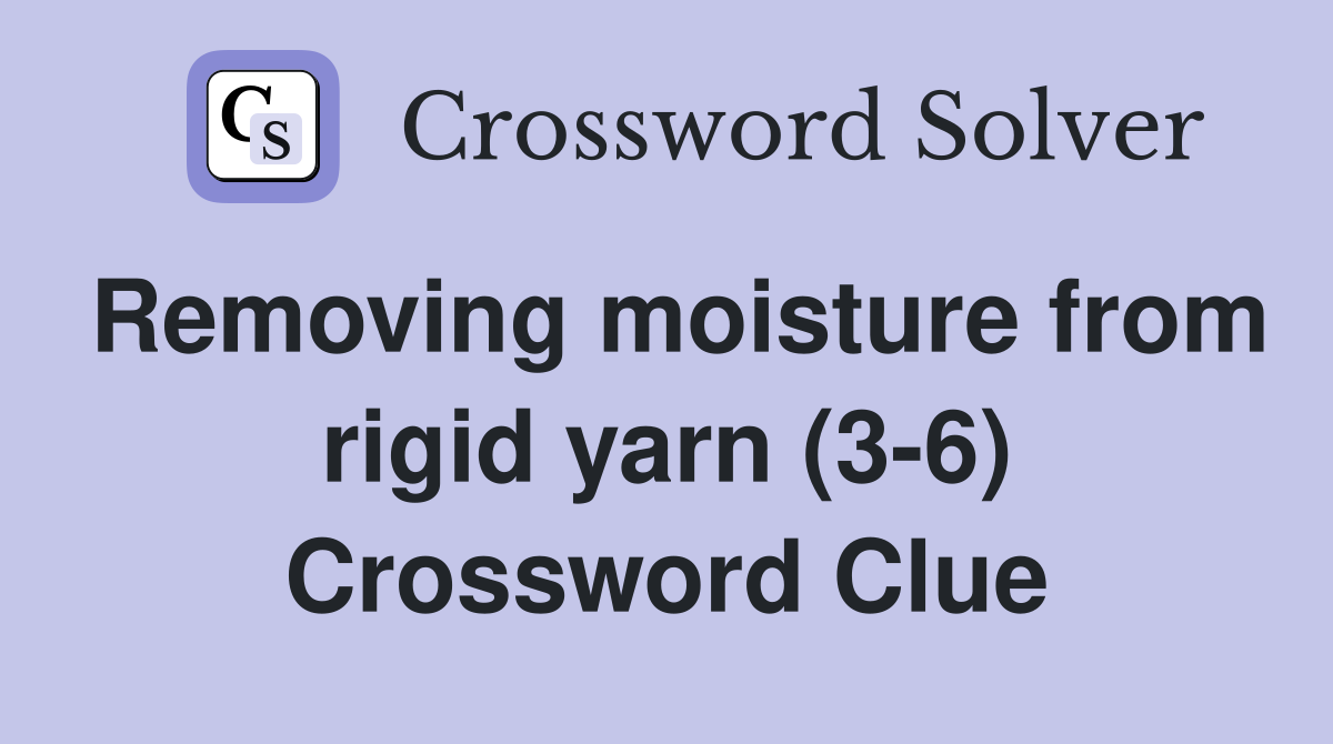 Removing moisture from rigid yarn (3-6) Crossword Clue