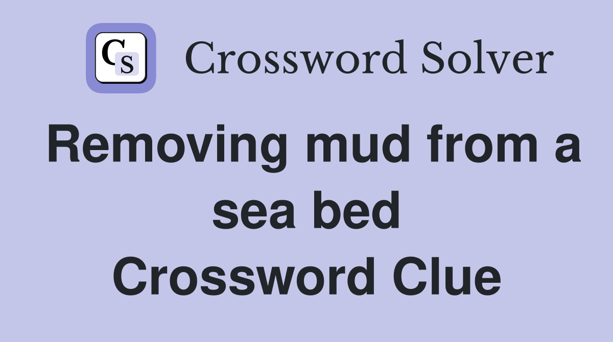 Removing mud from a sea bed Crossword Clue