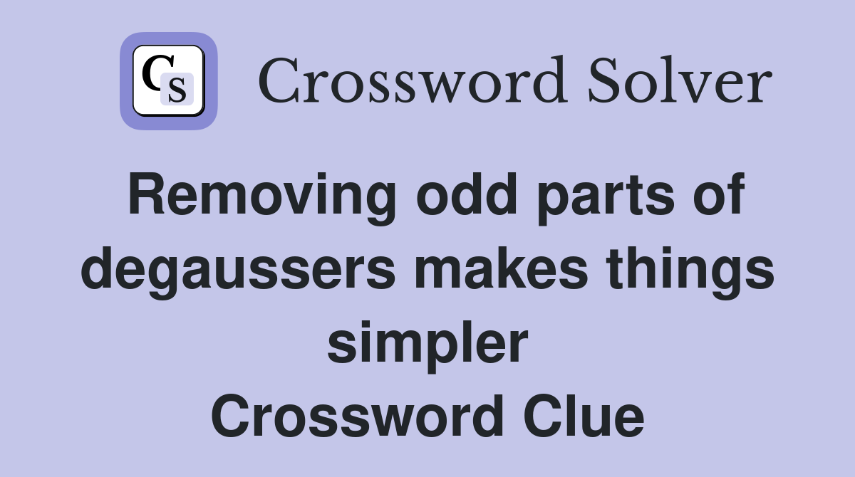 Removing odd parts of degaussers makes things simpler Crossword Clue