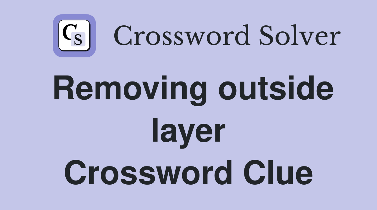 Removing outside layer Crossword Clue