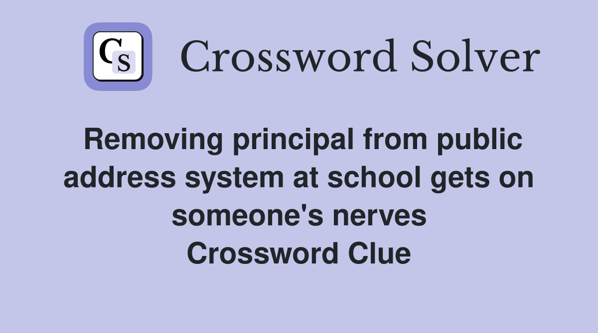 Removing principal from public address system at school gets on someone's nerves Crossword Clue