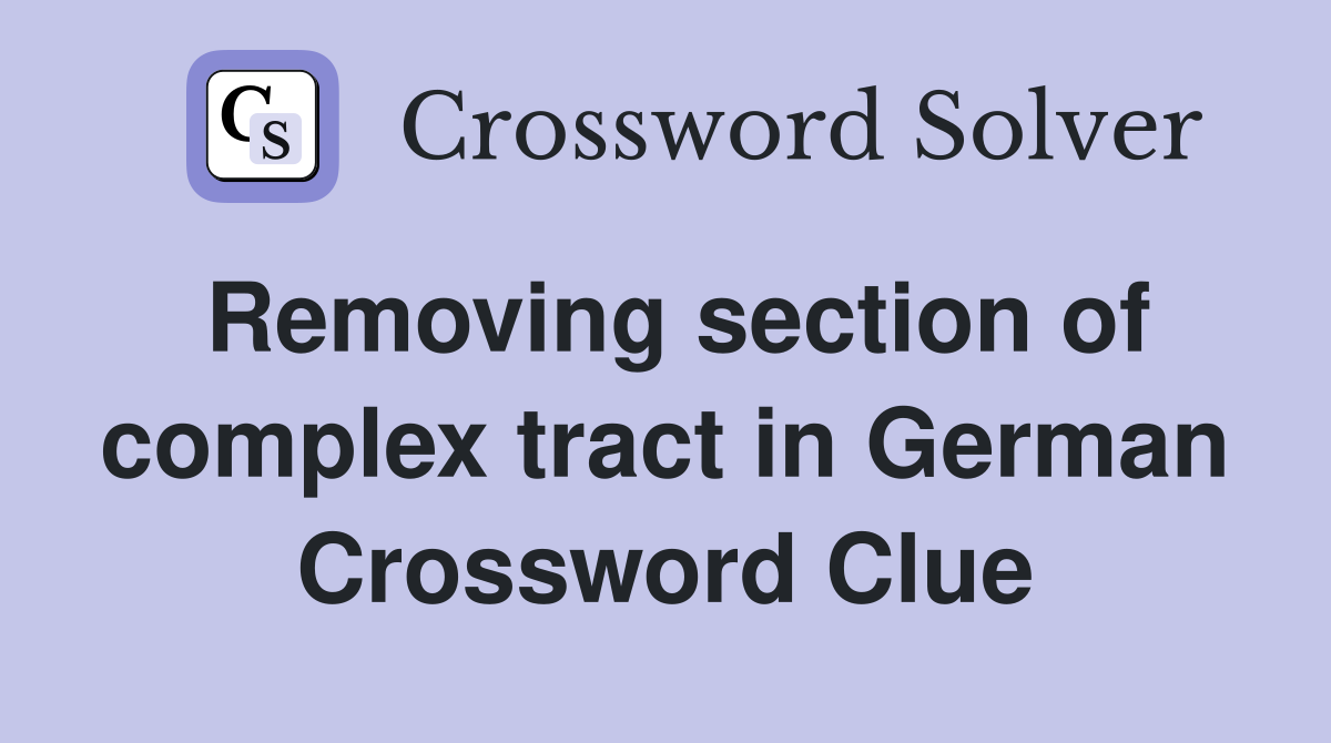 Removing section of complex tract in German Crossword Clue