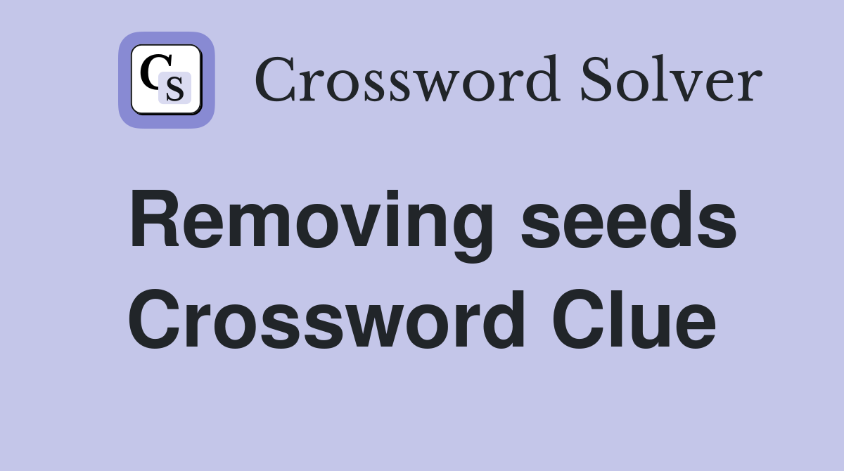 Removing seeds Crossword Clue