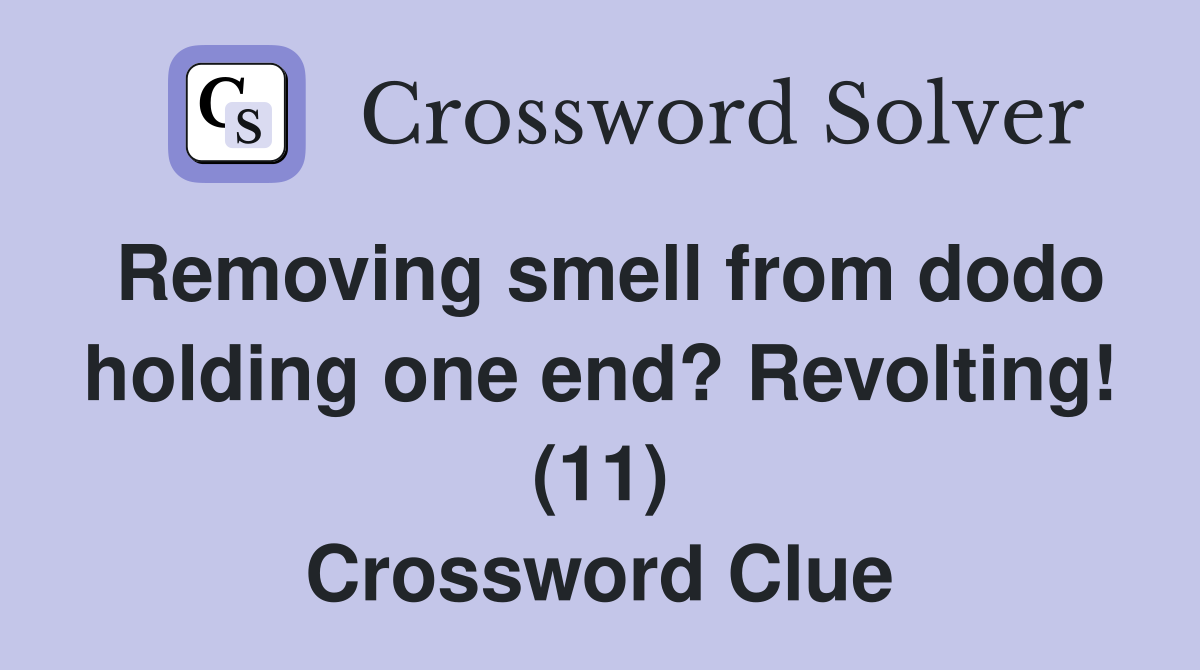 Removing smell from dodo holding one end? Revolting! (11) Crossword Clue