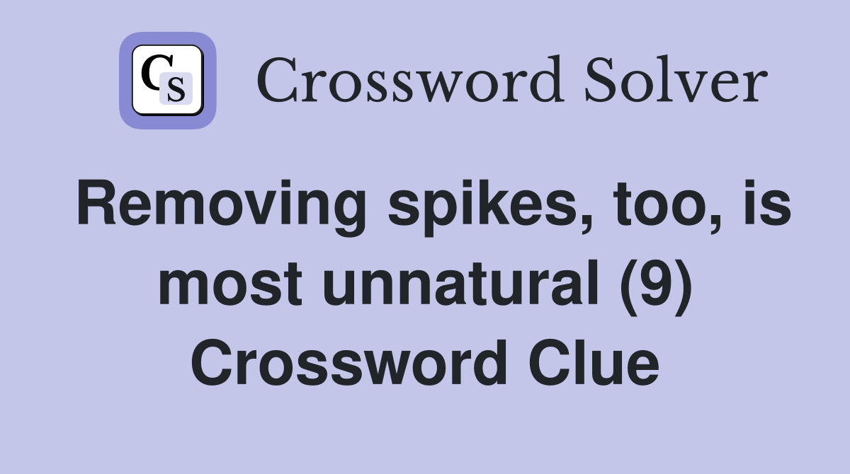 Removing spikes, too, is most unnatural (9) Crossword Clue
