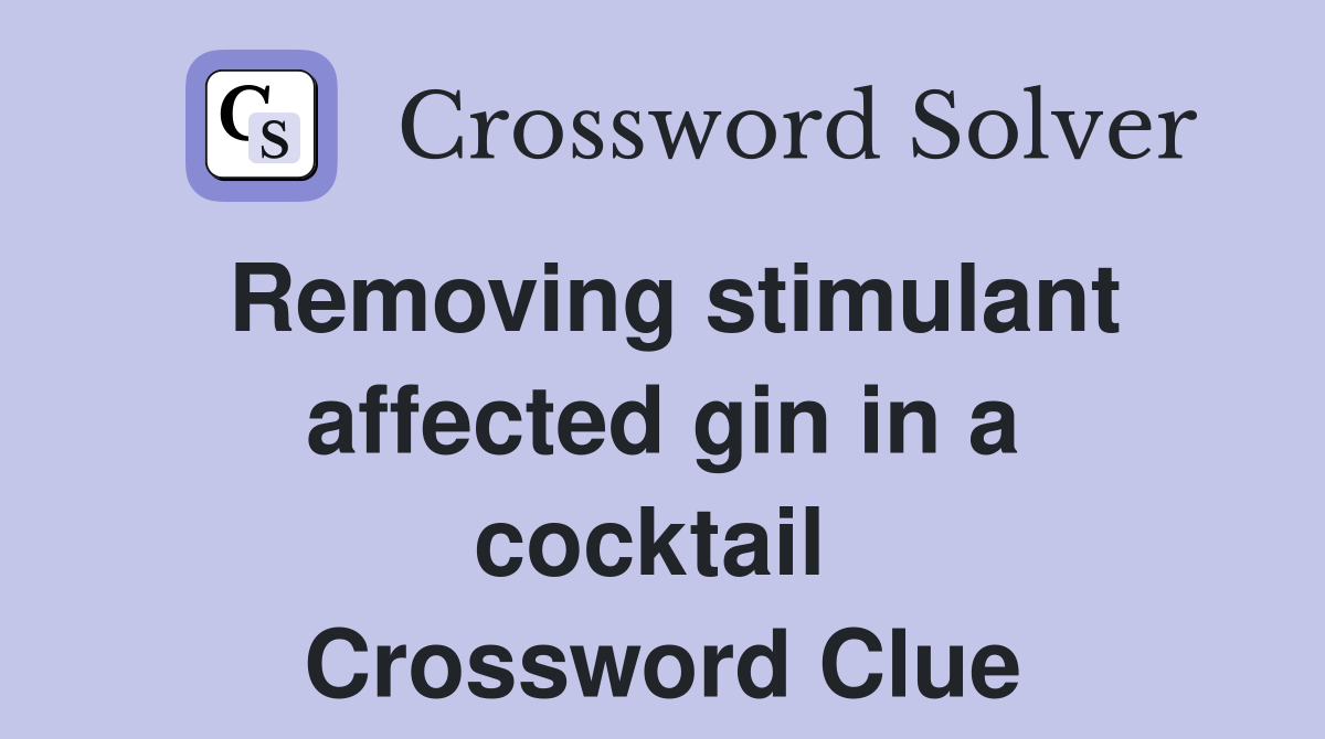 Removing stimulant affected gin in a cocktail  Crossword Clue