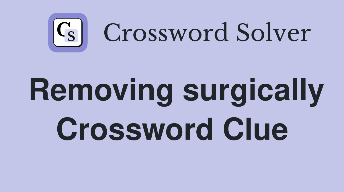 Removing surgically Crossword Clue