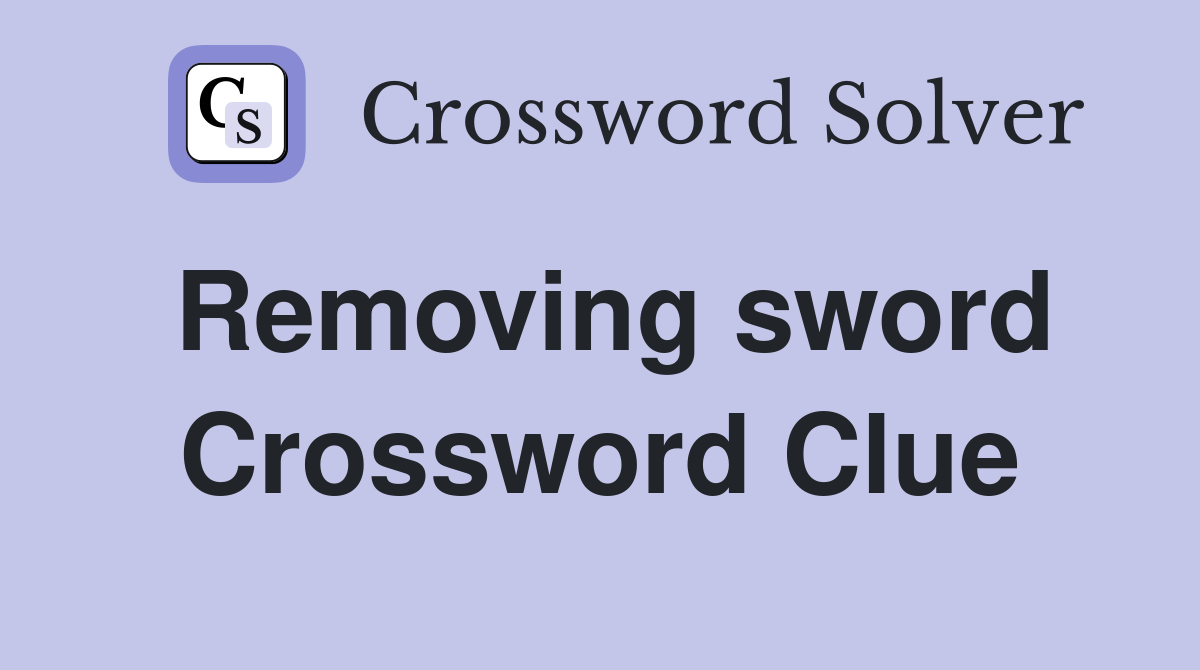 Removing sword Crossword Clue