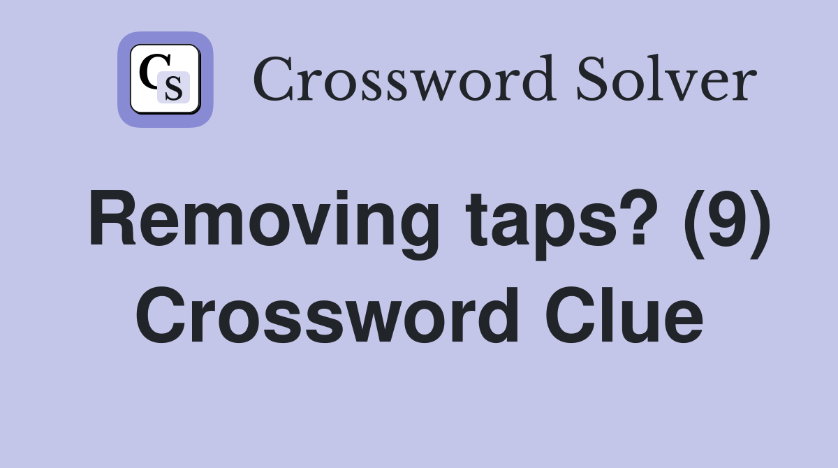 Removing taps? (9) Crossword Clue