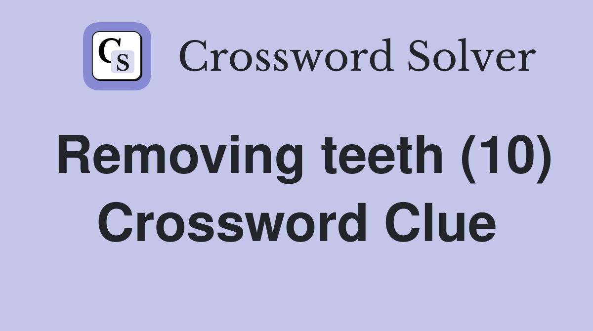 Removing teeth (10) Crossword Clue