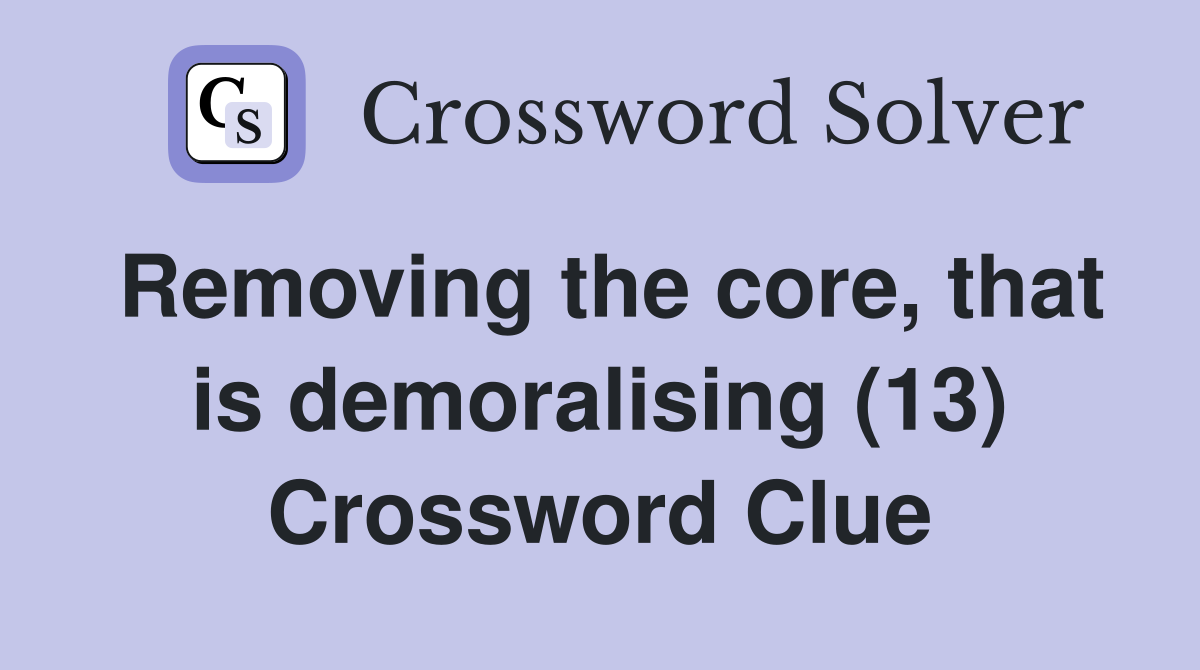 Removing the core, that is demoralising (13) Crossword Clue