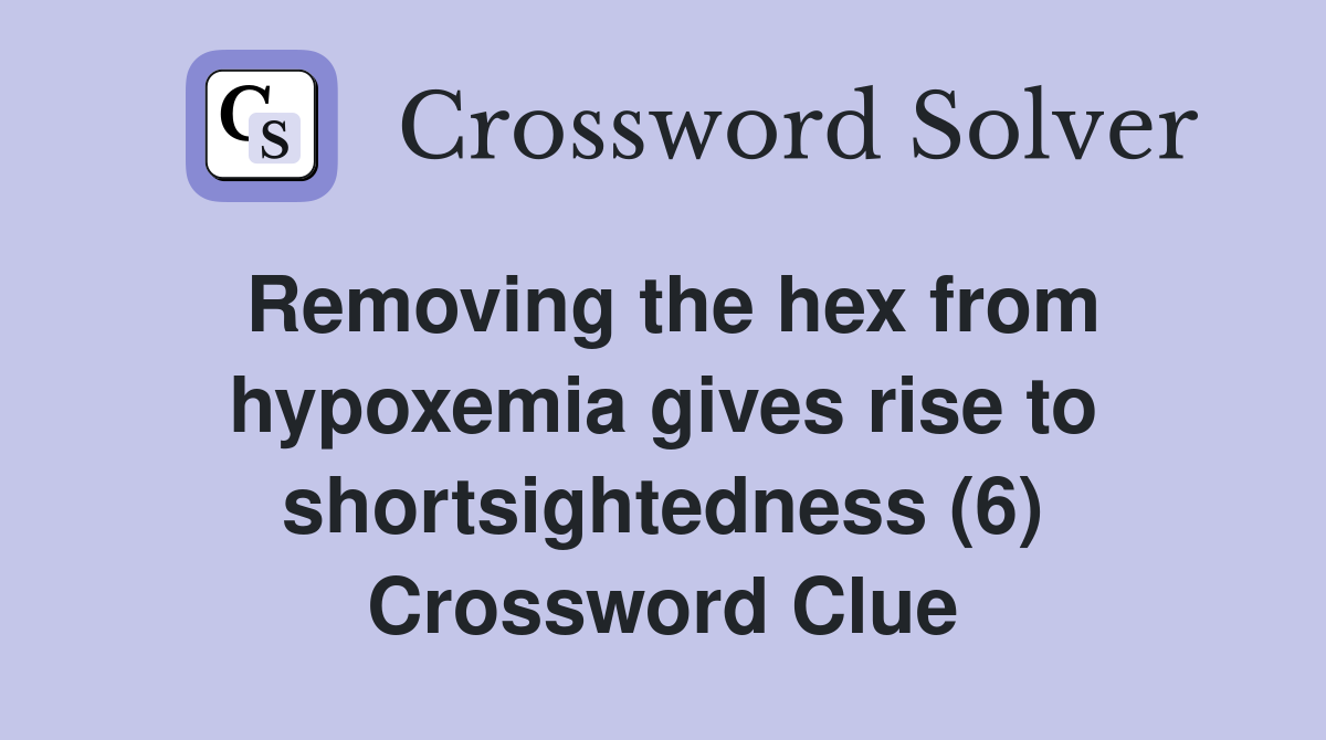 Removing the hex from hypoxemia gives rise to shortsightedness (6) Crossword Clue