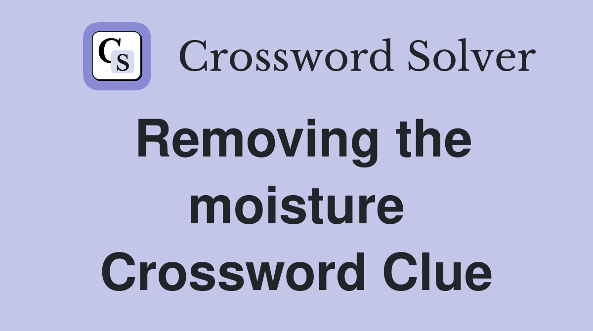 Removing the moisture Crossword Clue