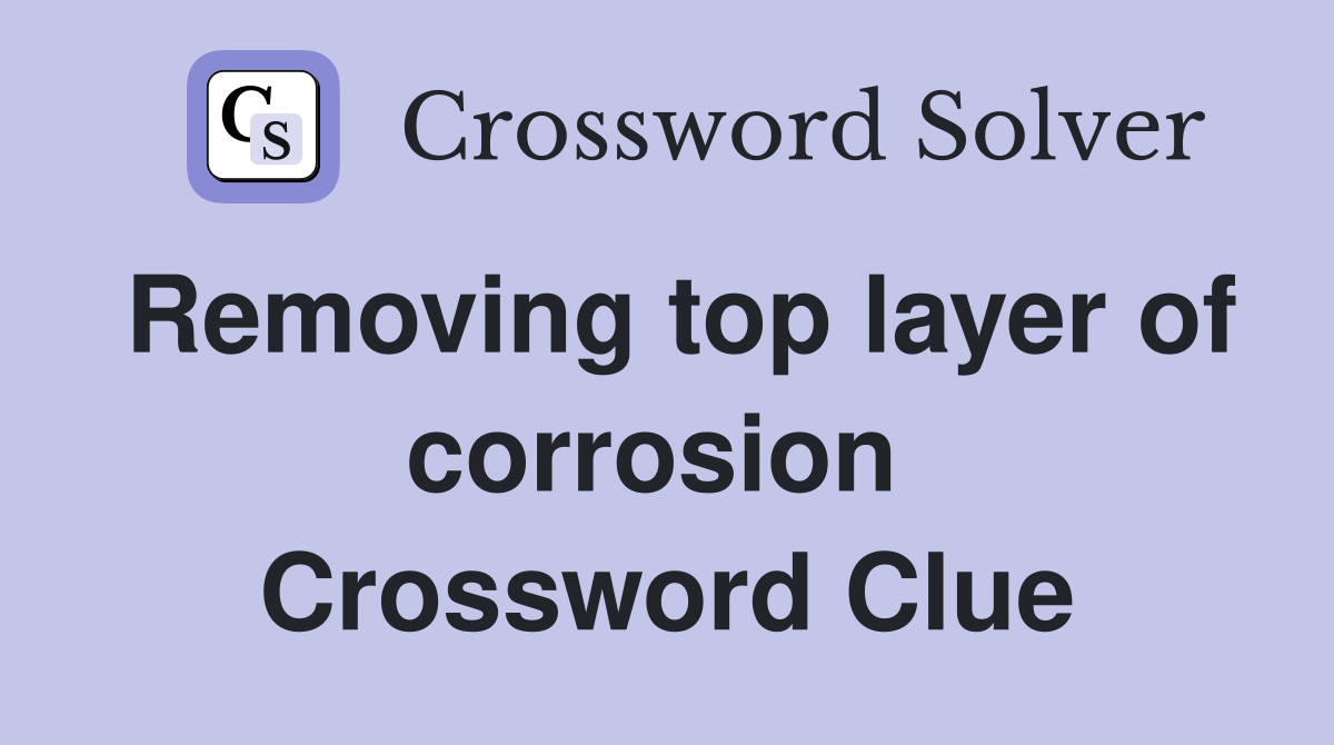 Removing top layer of corrosion  Crossword Clue