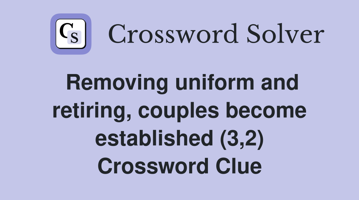 Removing uniform and retiring, couples become established (3,2) Crossword Clue