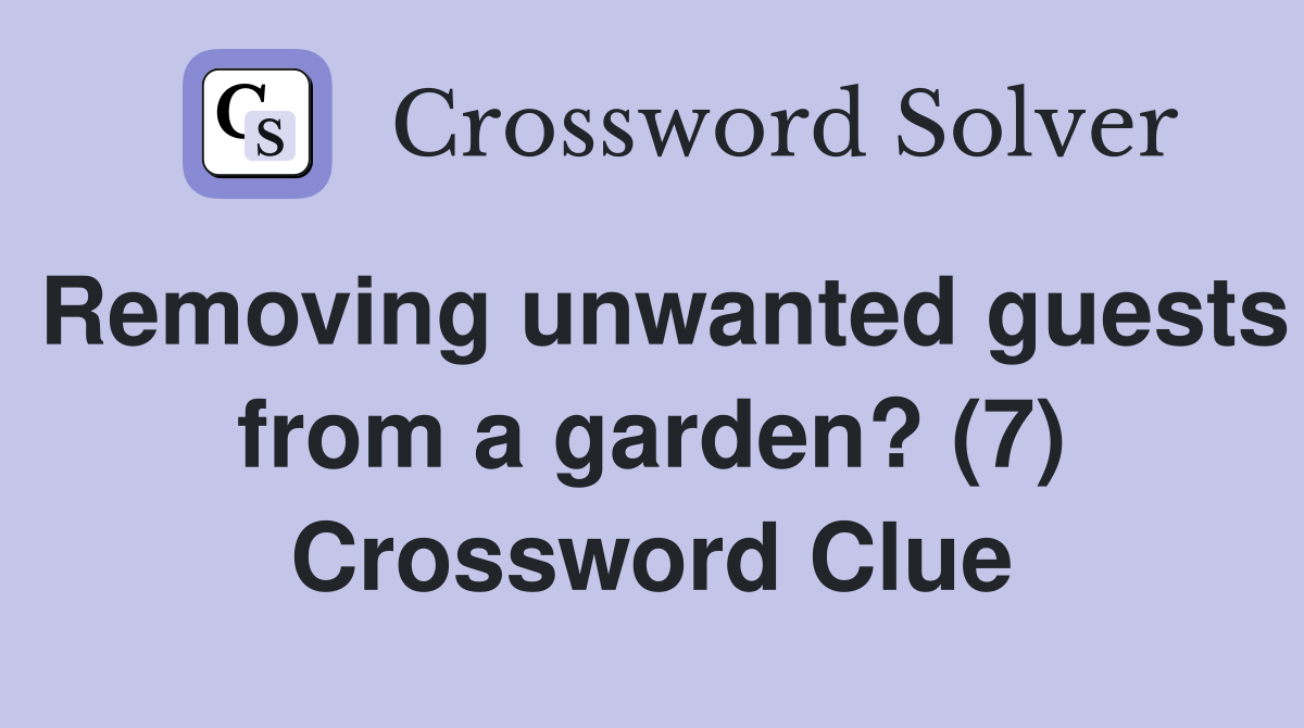 Removing unwanted guests from a garden? (7) Crossword Clue