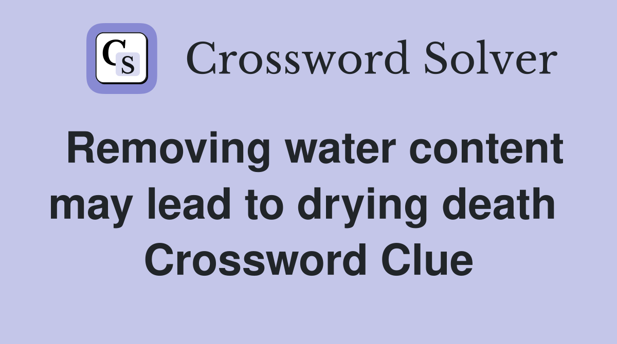 Removing water content may lead to drying death  Crossword Clue