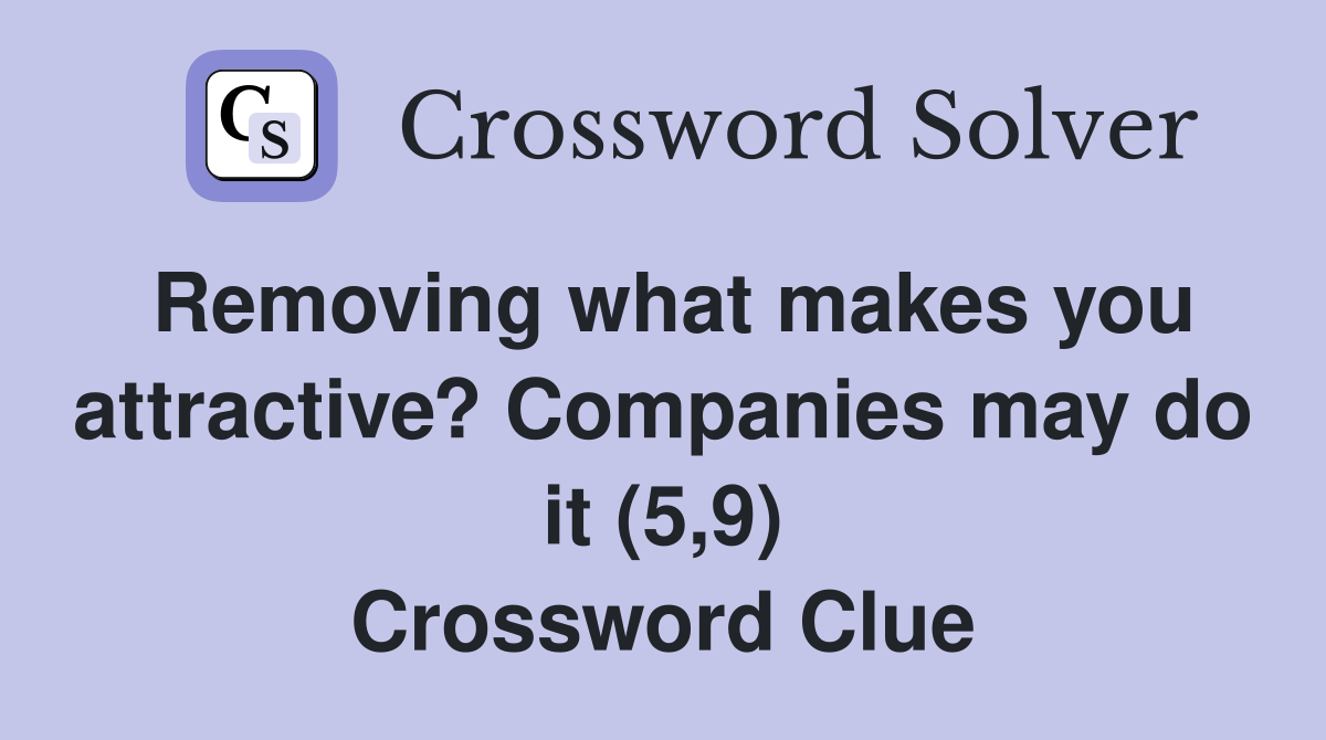 Removing what makes you attractive? Companies may do it (5,9) Crossword Clue