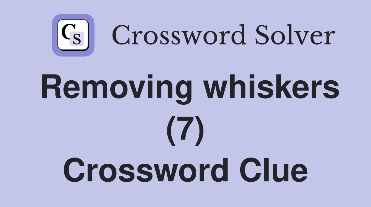 Removing whiskers (7) Crossword Clue