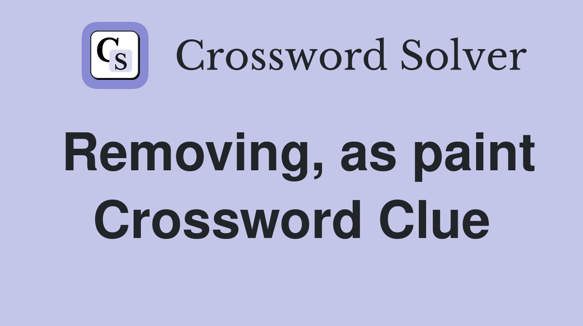 Removing, as paint Crossword Clue