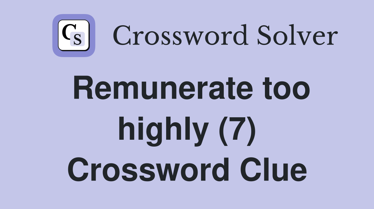 Remunerate too highly (7) Crossword Clue