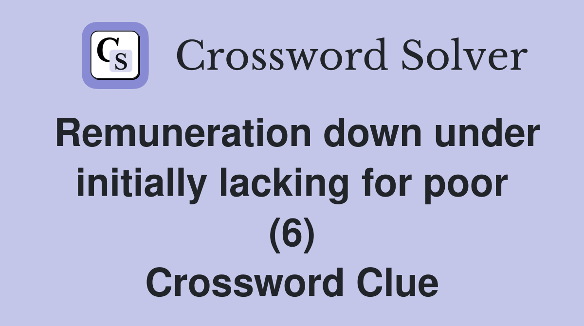 Remuneration down under initially lacking for poor (6) Crossword Clue