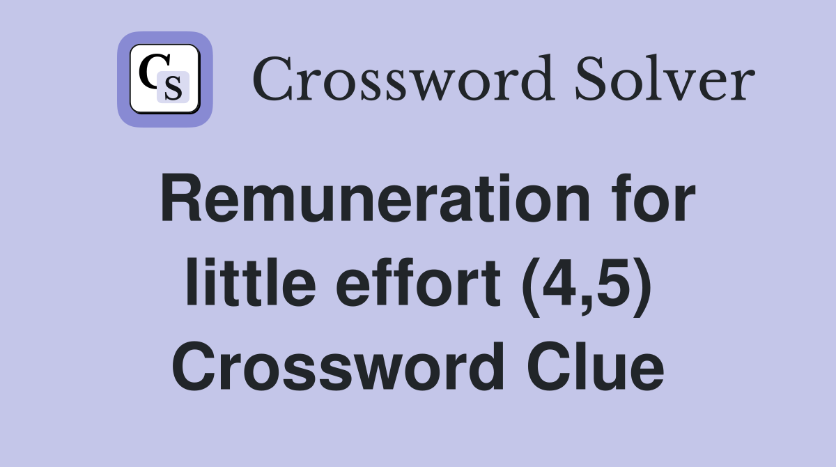 Remuneration for little effort (4,5) Crossword Clue