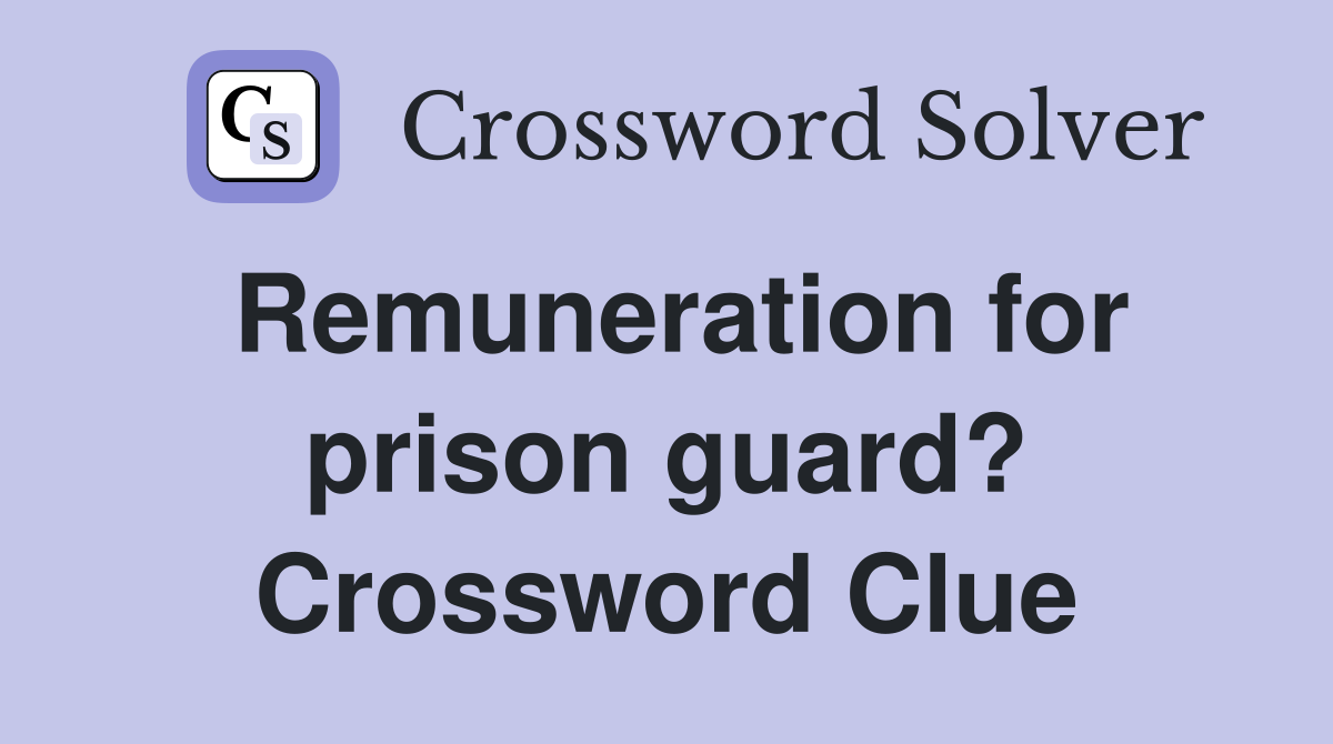 Remuneration for prison guard? Crossword Clue