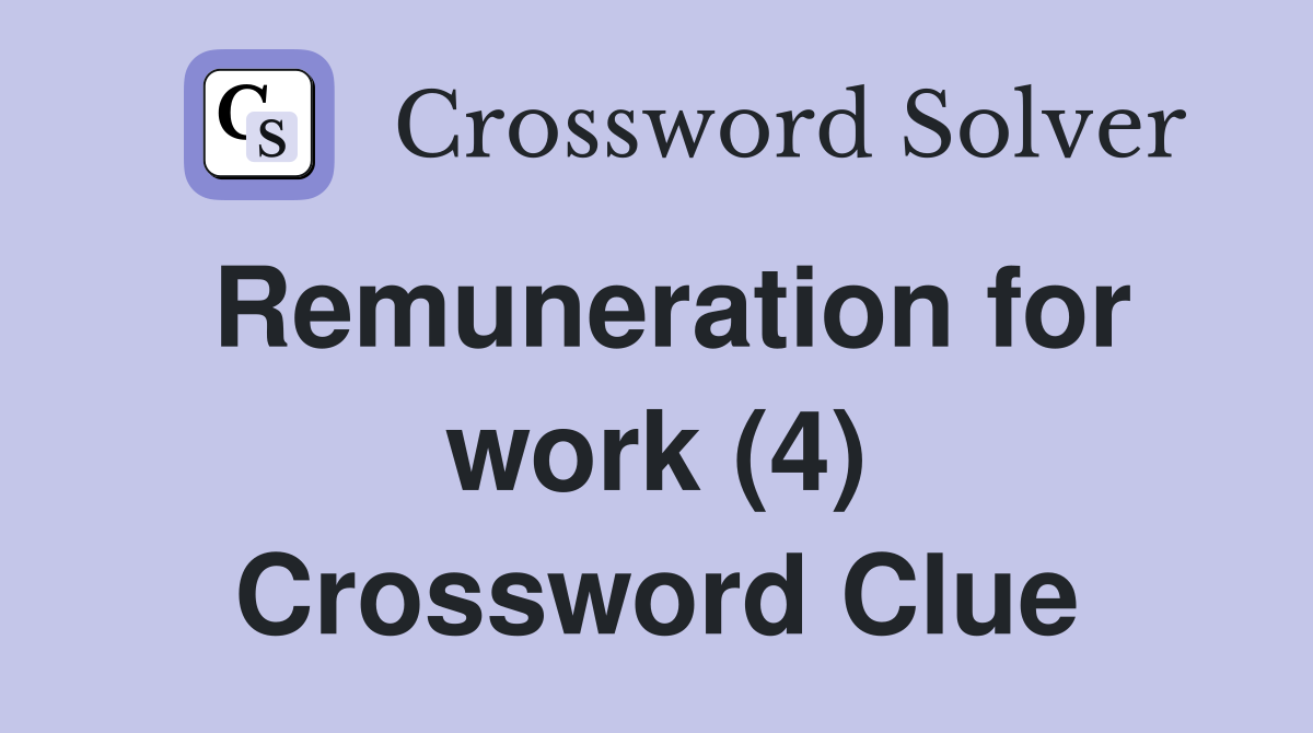 Remuneration for work (4) Crossword Clue