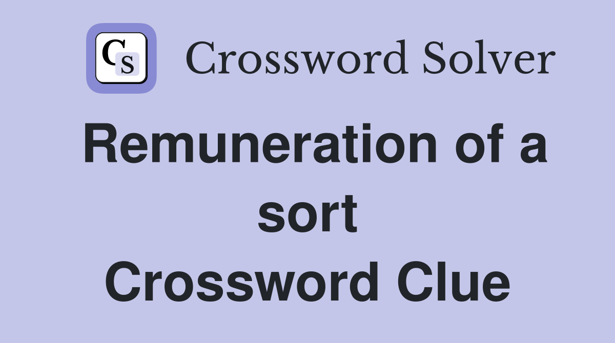 Remuneration of a sort Crossword Clue